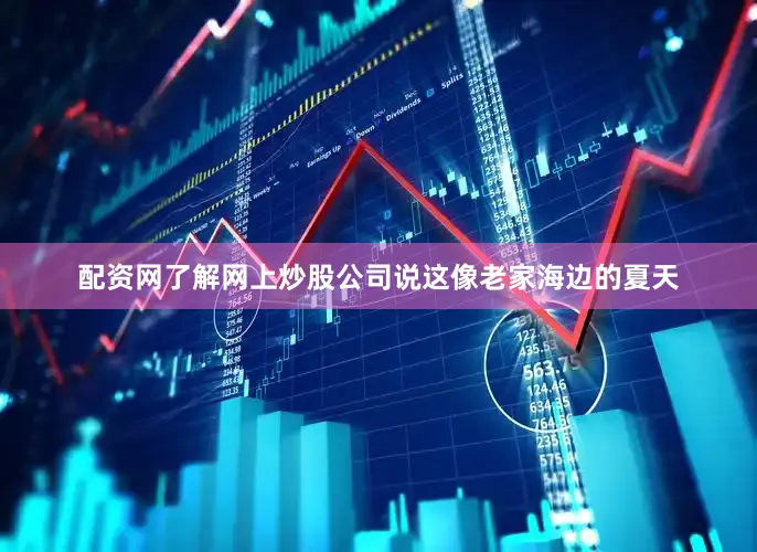 配资网了解网上炒股公司说这像老家海边的夏天