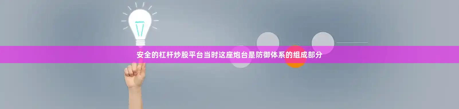 安全的杠杆炒股平台当时这座炮台是防御体系的组成部分